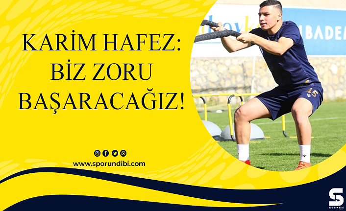 Karim Hafez: Biz zoru başaracağız!
