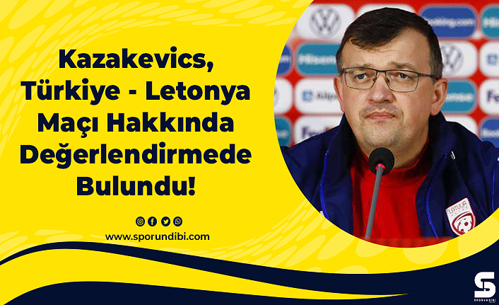 Kazakevics, Türkiye - Letonya Maçı Hakkında Değerlendirmede Bulundu!