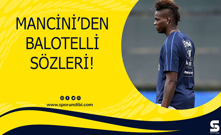 Mancini'den Balotelli sözleri!