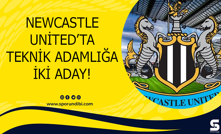 Newcastle United'ta teknik adamlığa iki aday!