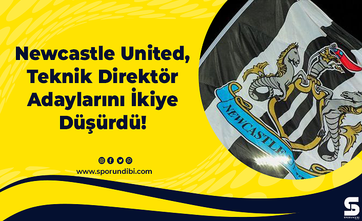 Newcastle United, Teknik Direktör Adaylarını İkiye Düşürdü!