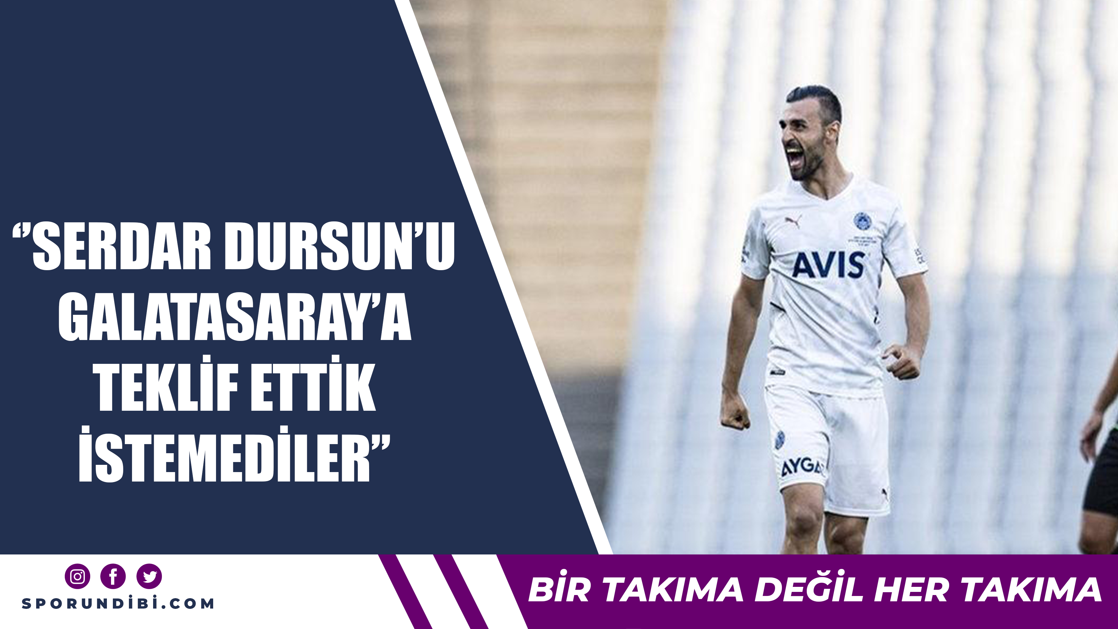 ''Serdar Dursun'u Galatasaray'a teklif ettik istemediler''