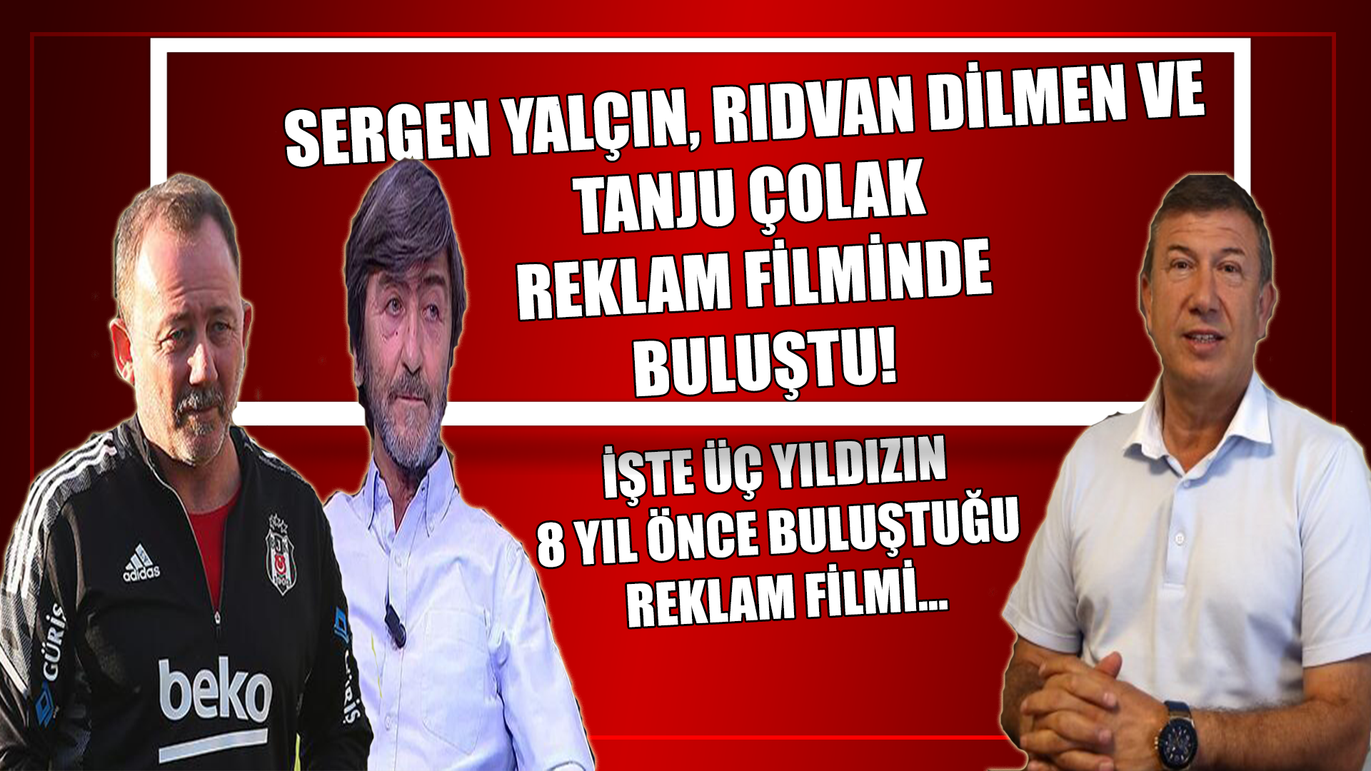 Sergen Yalçın, Rıdvan Dilmen ve Tanju Çolak filminde buluşmuştu!