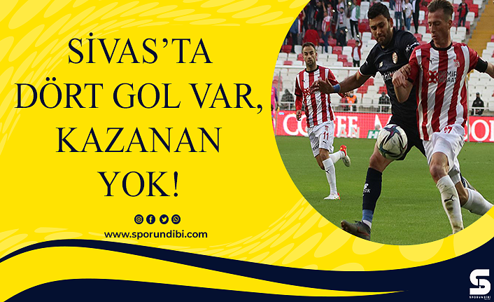 Sivas'ta dört gol var, kazanan yok!