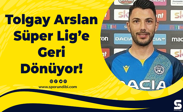 Tolgay Arslan Süper Lig'e Geri Dönüyor!