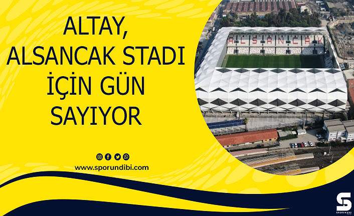 Altay, Alsancak stadı için gün sayıyor