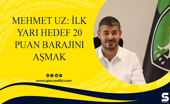 Denizlispor başkanı Mehmet Uz: İlk yarı hedef 20 puan barajını aşmak