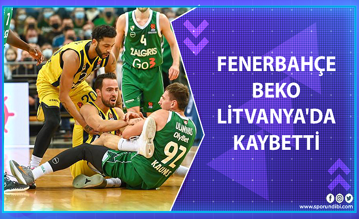 Fenerbahçe Beko Litvanya'da kaybetti