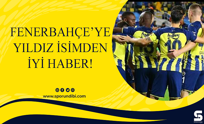 Fenerbahçe'ye yıldız isimden iyi haber!