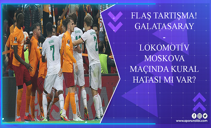 Flaş tartışma! Galatasaray - Lokomotiv Moskova maçında kural hatası mı var?