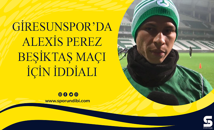 Giresunspor'da Alexis Perez Beşiktaş maçı için iddialı