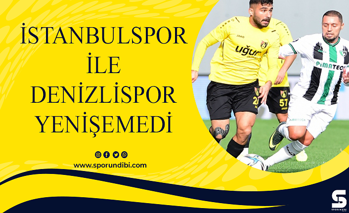 İstanbulspor ile Denizlispor yenişemedi