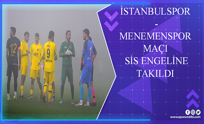 İstanbulspor - Menemenspor maçı sis engeline takıldı