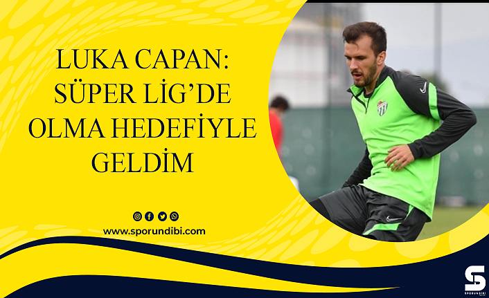 Luka Capan: Süper Lig'de olma hedefiyle geldim