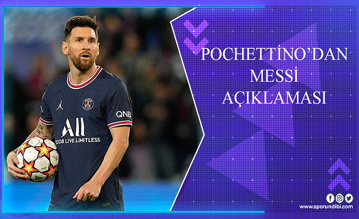 Pochettino'dan Messi açıklaması