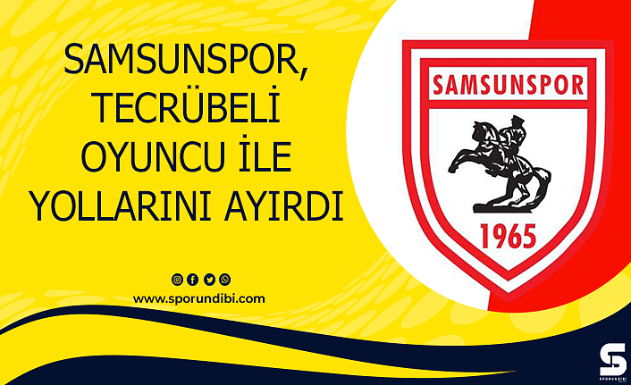 Samsunspor, tecrübeli oyuncu ile yollarını ayırdı