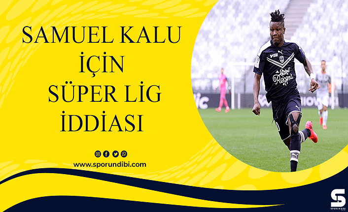Samuel Kalu için Süper Lig iddiası