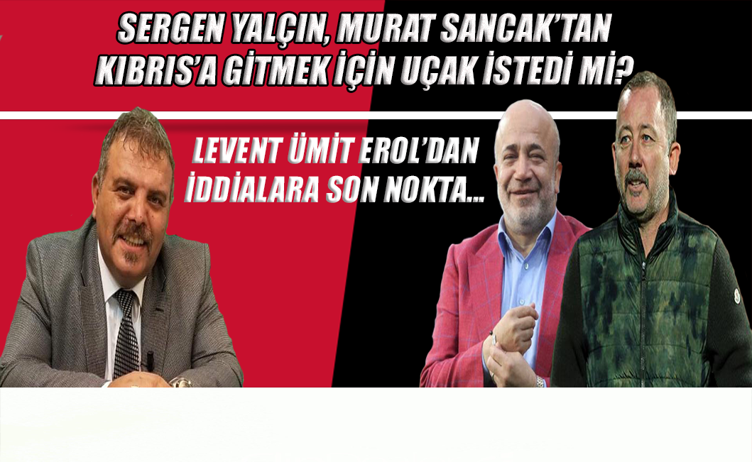 Sergen Yalçın, Murat Sancak'tan uçak istedi mi? Lüe'den iddialara son nokta...