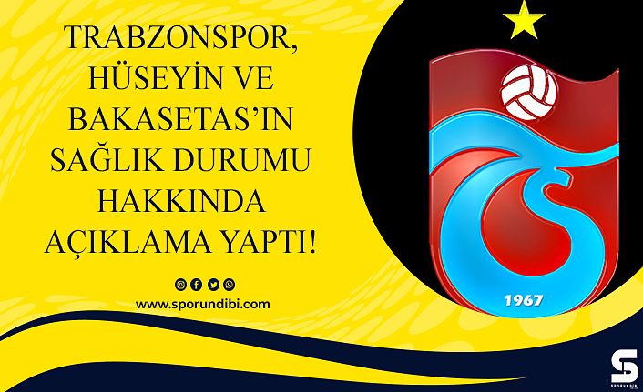 Trabzonspor, Hüseyin ve Bakasetas'ın sağlık durumu hakkında açıklama yaptı!