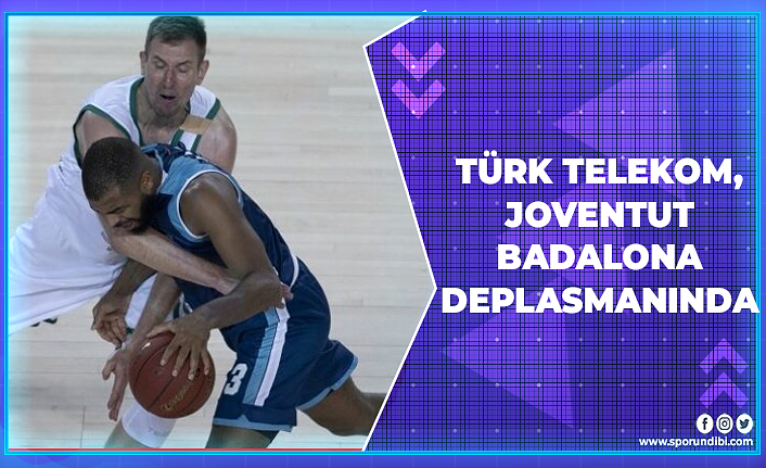 Türk Telekom, Joventut Badalona deplasmanında