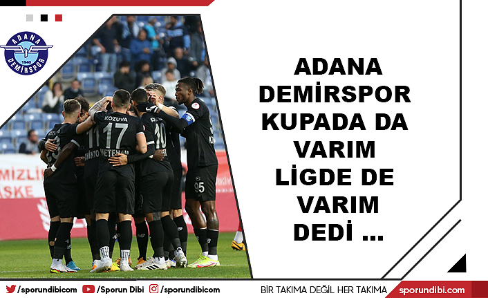 Adana Demirspor kupada da varım ligde de varım dedi ..
