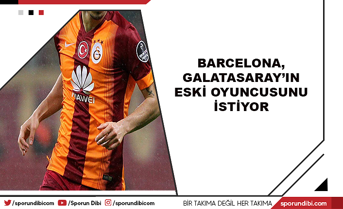 Barcelona, Galatasaray'ın eski oyuncusunu istiyor