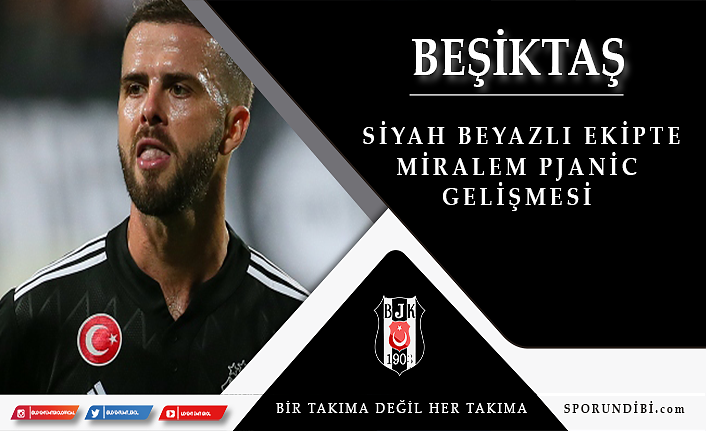 Beşiktaş'ta Miralem Pjanic gelişmesi