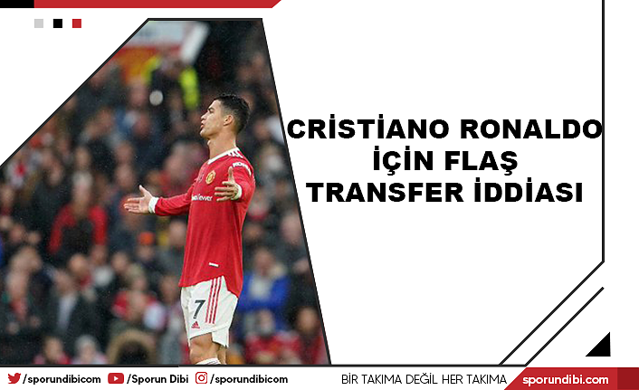 Cristiano Ronaldo için flaş transfer iddiası
