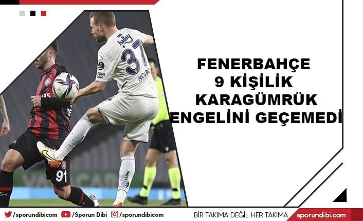 Fenerbahçe, 9 kişilik Karagümrük engelini geçemedi
