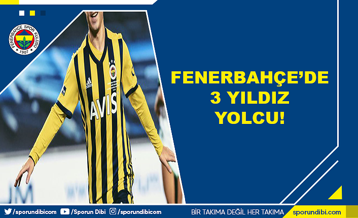 Fenerbahçe'de 3 yıldız yolcu!