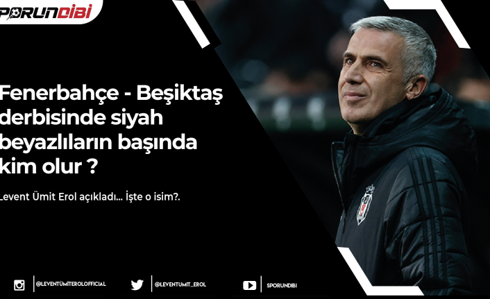 Fenerbahçe - Beşiktaş  derbisinde siyah beyazlıların başında kim olur ?