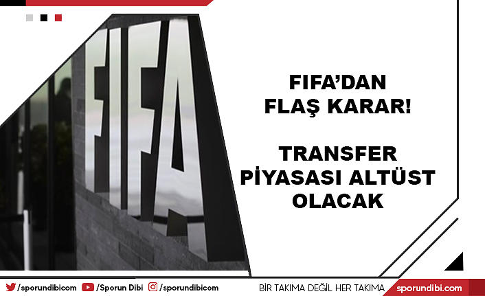 FIFA'dan flaş karar! Transfer piyasası altüst olacak