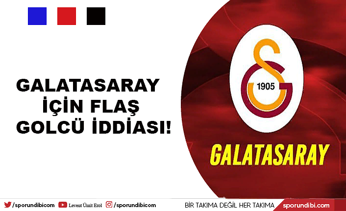 Galatasaray için flaş golcü iddiası!