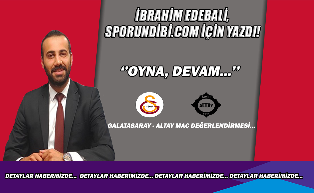 İbrahim Edebali, Galatasaray - Altay maçını değerlendirdi!