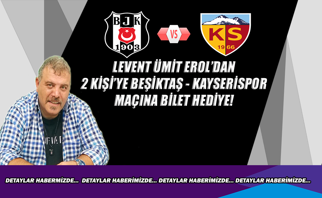 Levent Ümit Erol'dan 2 kişiye Beşiktaş - Kayserispor maçına bilet hediye!