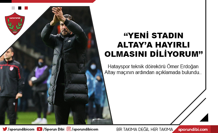 Ömer Erdoğan: ''Yeni stadın Altay'a hayırlı olmasını diliyorum''