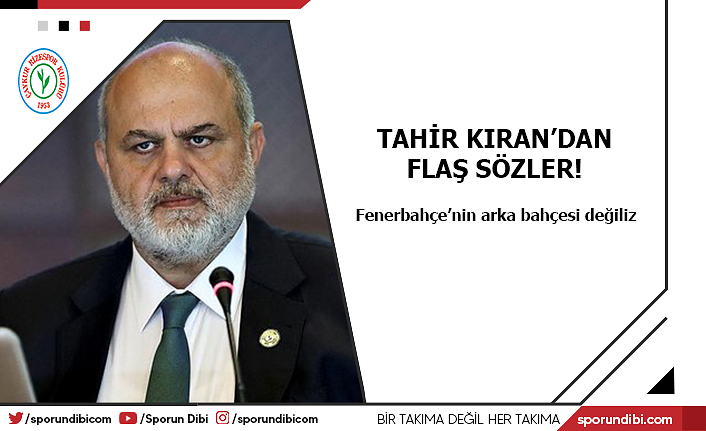 Tahir Kıran'dan flaş sözler! ''Fenerbahçe'nin arka bahçesi değiliz''