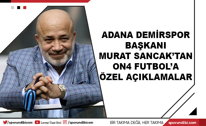 Adana Demirspor başkanı Murat Sancak'tan ON4 Futbol'a özel  açıklamalar!
