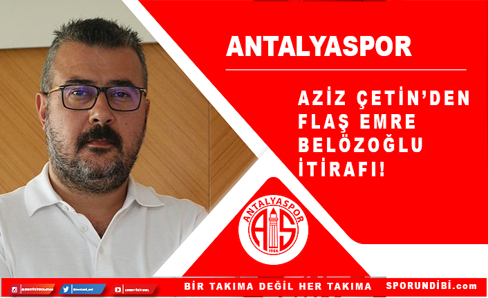 Antalyaspor başkanı Aziz Çetin'den flaş Emre Belözoğlu itirafı!