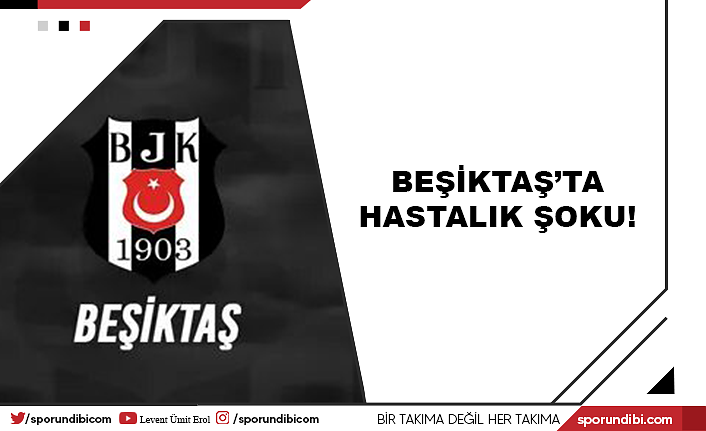 Beşiktaş'ta hastalık şoku!