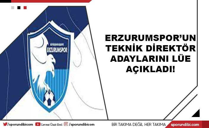 Erzurumspor'un teknik direktör adaylarını LÜE açıkladı!