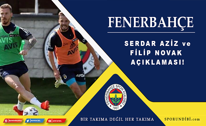 Fenerbahçe'den Serdar Aziz ve Filip Novak açıklaması!