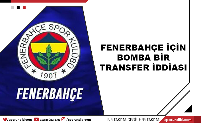 Fenerbahçe için bomba bir transfer iddiası