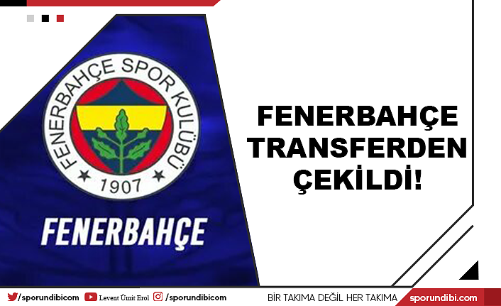 Fenerbahçe transferden çekildi!