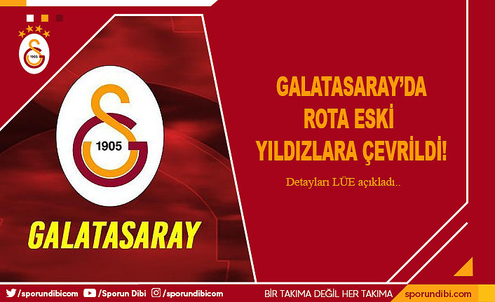 Galatasaray'da rota eski yıldızlara çevrildi!