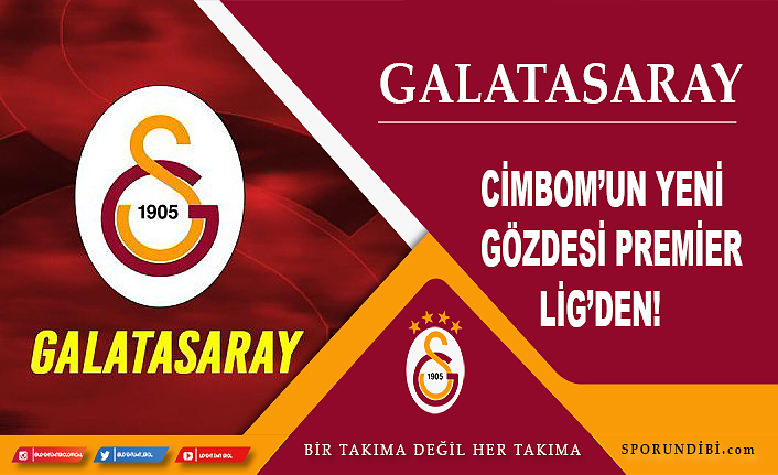 Galatasaray'ın yeni gözdesi Premier Lig'den!