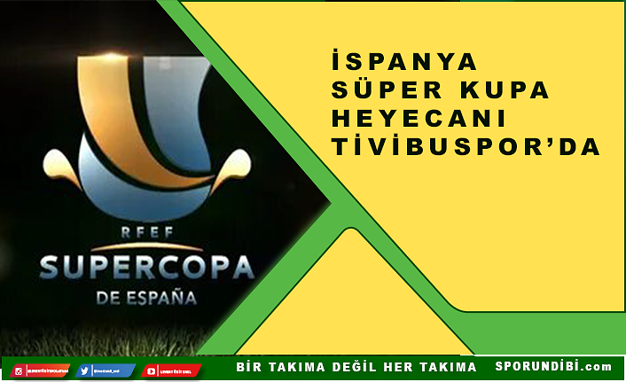İspanya Süper Kupa heyecanı Tivibuspor'da