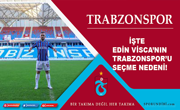 İşte Edin Visca'nın Trabzonspor'u seçme nedeni!