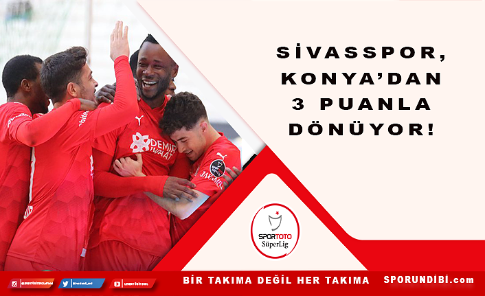 Sivasspor, Konya'dan 3 puanla dönüyor!