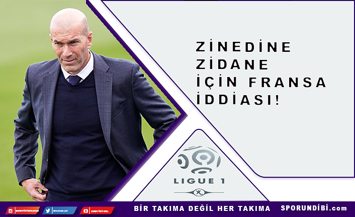 Zinedine Zidane için Fransa iddiası!